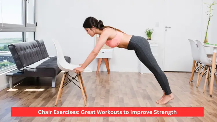 Chair Exercises: Great Workouts to Improve Strength
