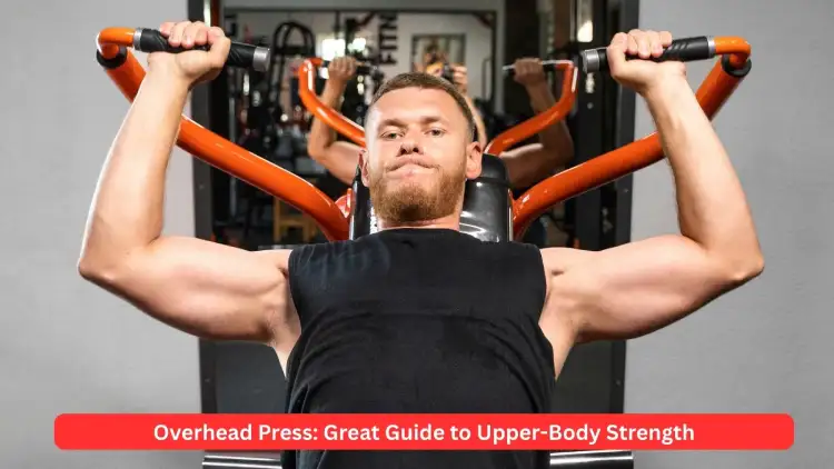 Overhead Press: Great Guide to Upper-Body Strength