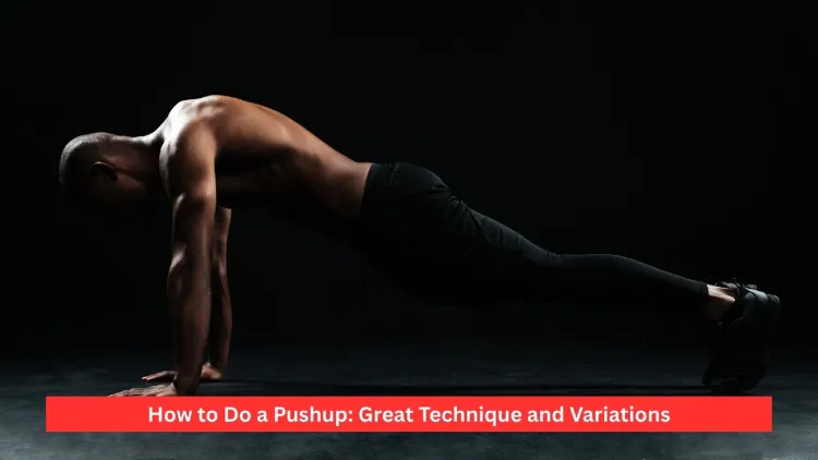 How to Do a Pushup: Great Technique and Variations