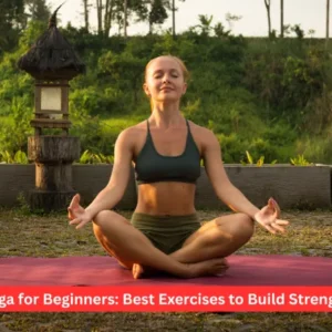 Yoga for Beginners: Best Exercises to Build Strength