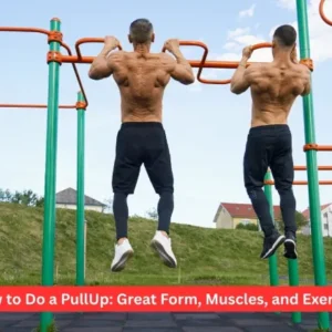 How to Do a PullUp: Great Form, Muscles, and Exercise