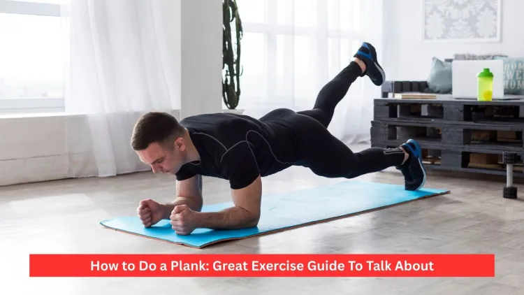 How to Do a Plank: Great Exercise Guide To Talk About