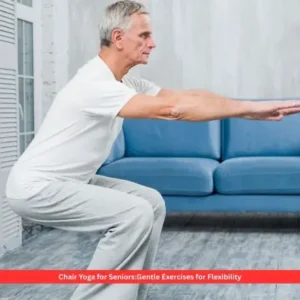 Chair Yoga for Seniors:Gentle Exercises for Flexibility