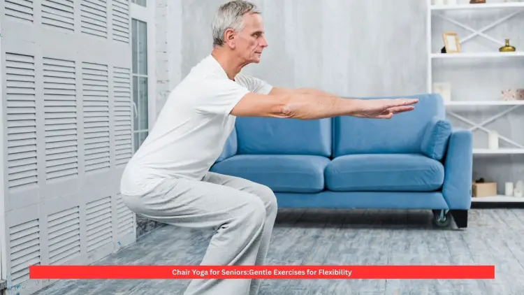 Chair Yoga for Seniors:Gentle Exercises for Flexibility