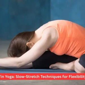 Yin Yoga: Slow-Stretch Techniques for Flexibility