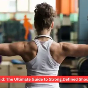 Deltoid: The Ultimate Guide to Strong,Defined Shoulders