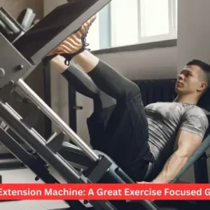Leg Extension Machine: A Great Exercise Focused Guide