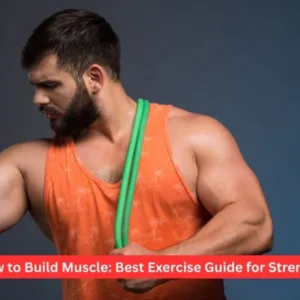 How to Build Muscle: Best Exercise Guide for Strength