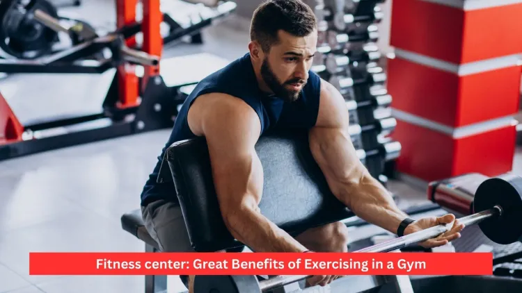 Fitness center: Great Benefits of Exercising in a Gym