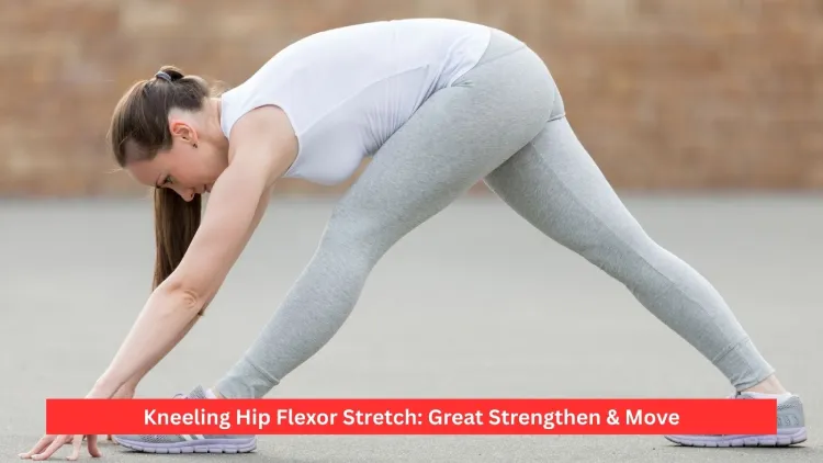 Kneeling Hip Flexor Stretch: Great Strengthen & Move