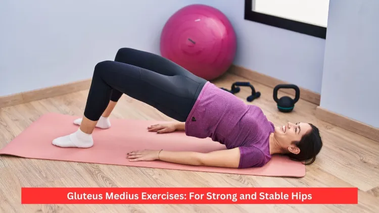 Gluteus Medius Exercises: For Strong and Stable Hips