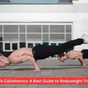 What is Calisthenics: A Best Guide to Bodyweight Train