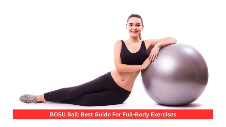 BOSU Ball: Best Guide For Full-Body Exercises