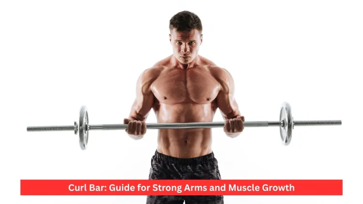 Curl Bar: Guide for Strong Arms and Muscle Growth