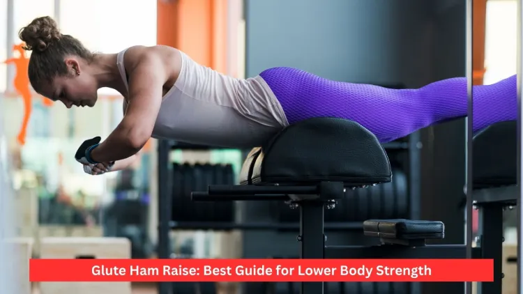 Glute Ham Raise: Best Guide for Lower Body Strength