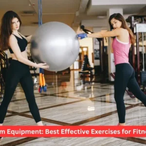 Gym Equipment: Best Effective Exercises for Fitness