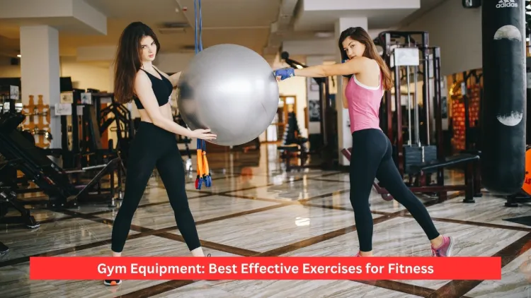 Gym Equipment: Best Effective Exercises for Fitness