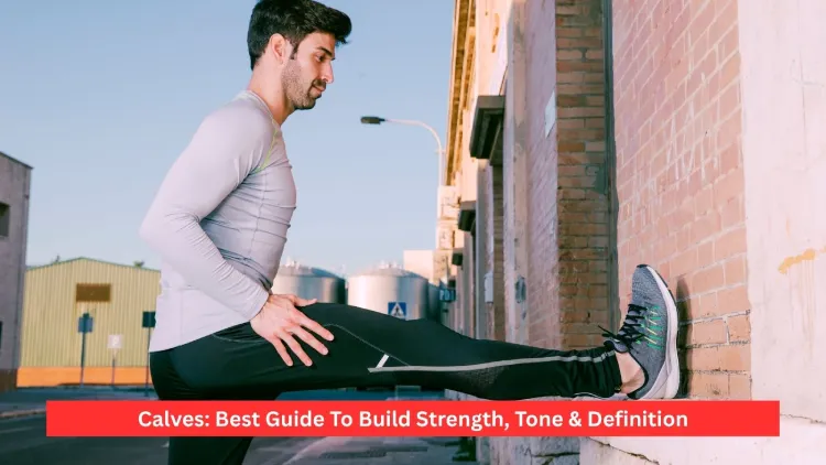 Calves: Best Guide To Build Strength, Tone & Definition