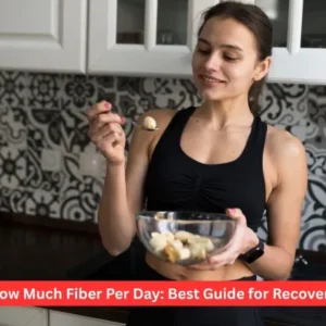 How Much Fiber Per Day: Best Guide for Recovery