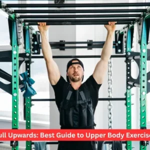 Pull Upwards: Best Guide to Upper Body Exercises