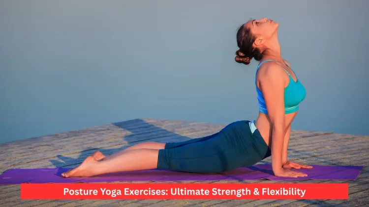 Posture Yoga Exercises: Ultimate Strength & Flexibility