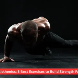 Calisthenics: 8 Best Exercises to Build Strength Fast 