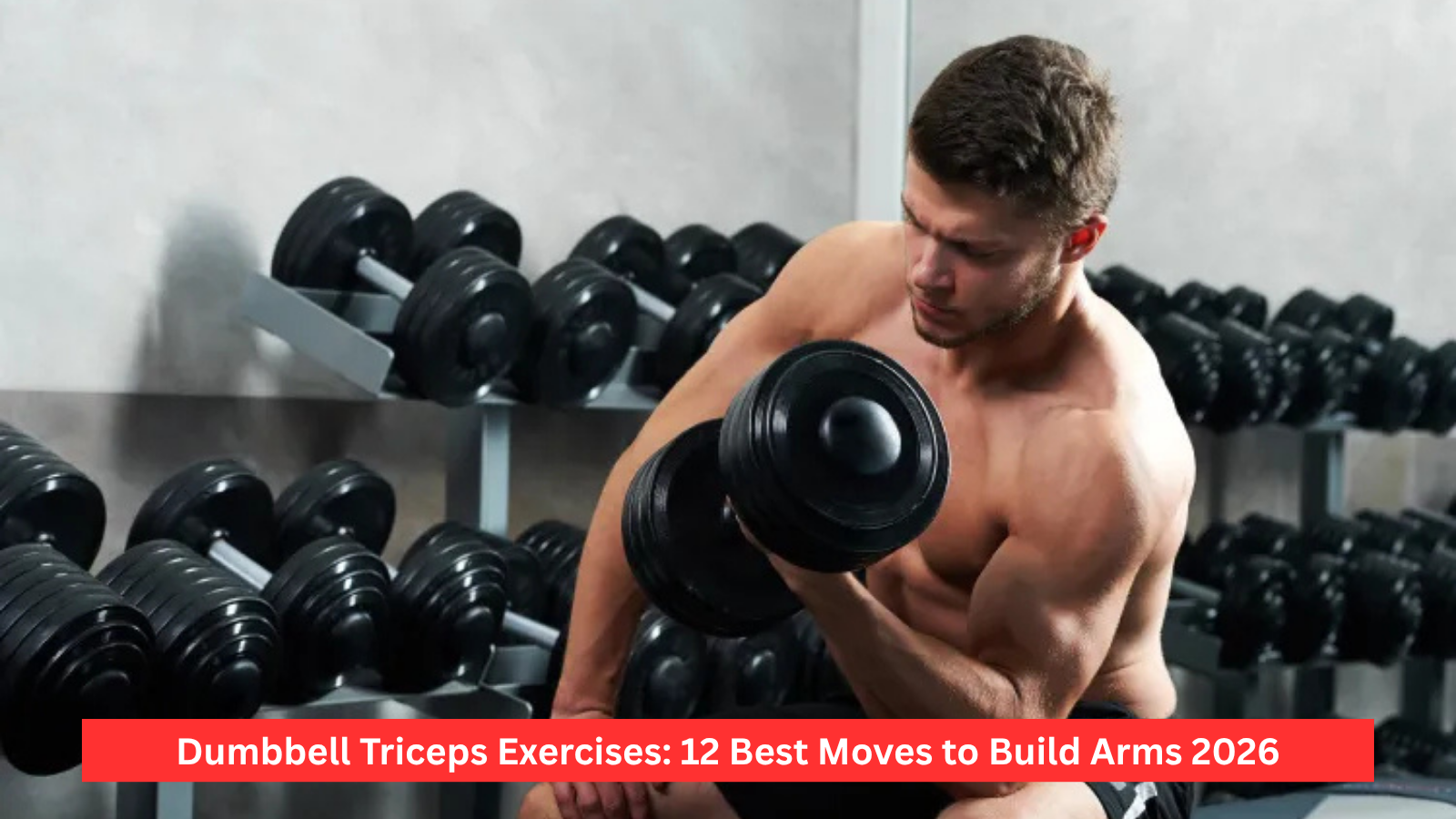 Dumbbell Triceps Exercises: 12 Best Moves to Build Arms 2026