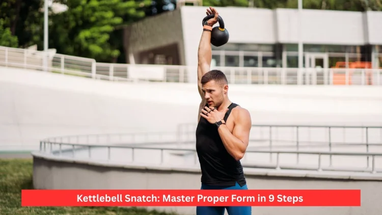 Kettlebell Snatch: Master Proper Form in 9 Steps
