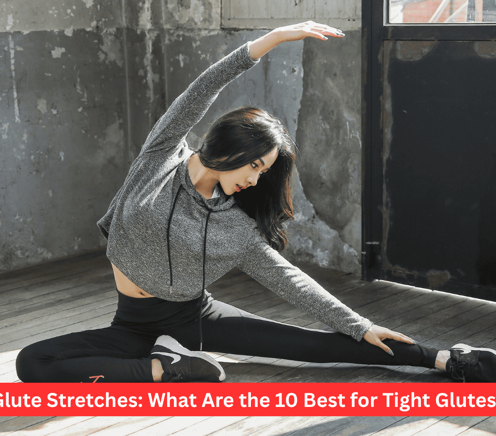 Glute Stretches: What Are the 10 Best for Tight Glutes?