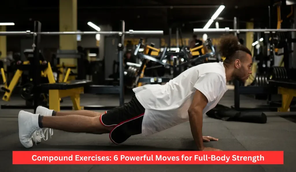 Compound Exercises: 6 Powerful Moves for Full-Body Strength
