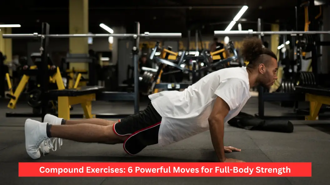 Compound Exercises: 6 Powerful Moves for Full-Body Strength