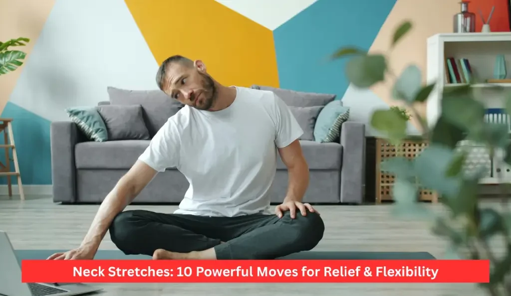 Neck Stretches: 10 Powerful Moves for Relief & Flexibility