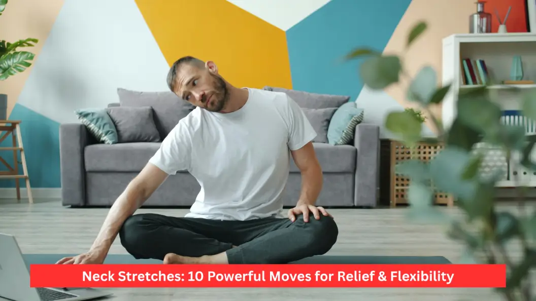 Neck Stretches: 10 Powerful Moves for Relief & Flexibility