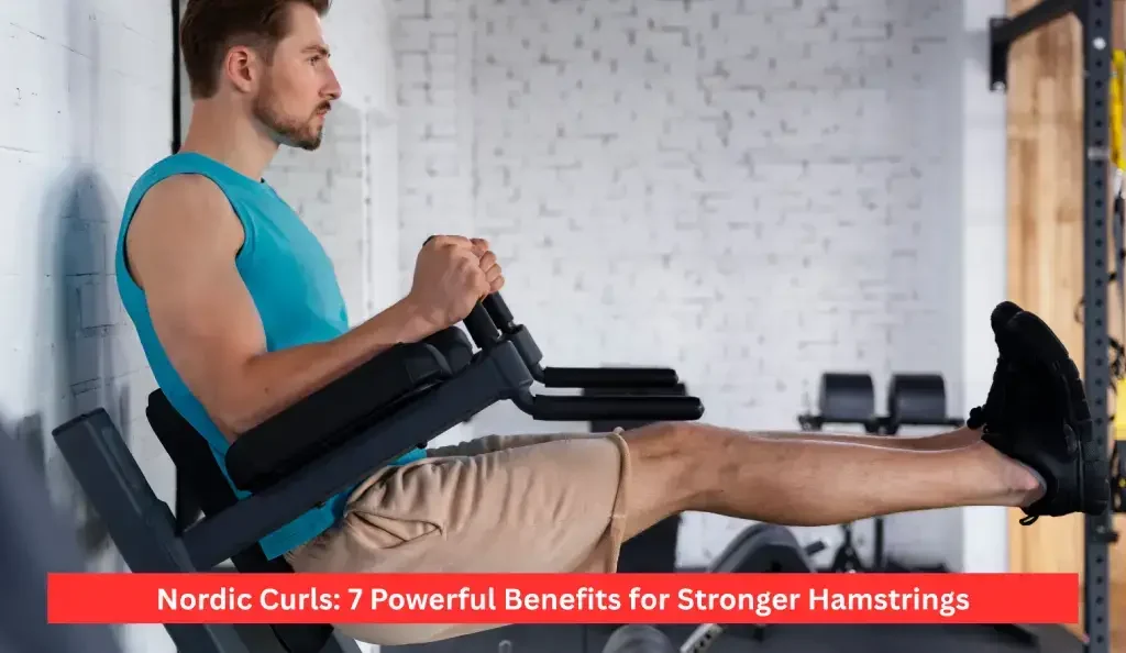 Nordic Curls: 7 Powerful Benefits for Stronger Hamstrings