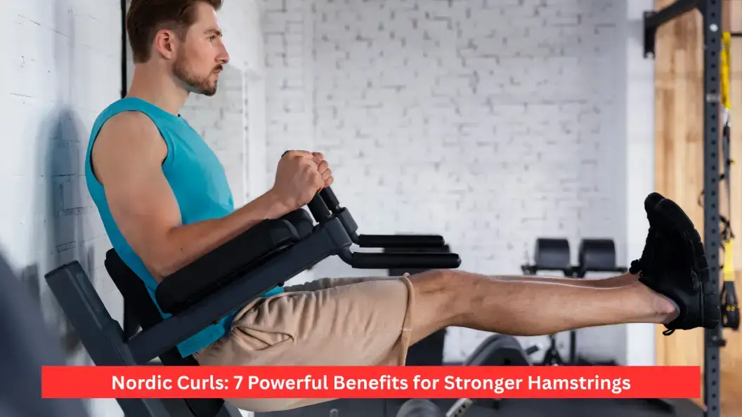 Nordic Curls: 7 Powerful Benefits for Stronger Hamstrings