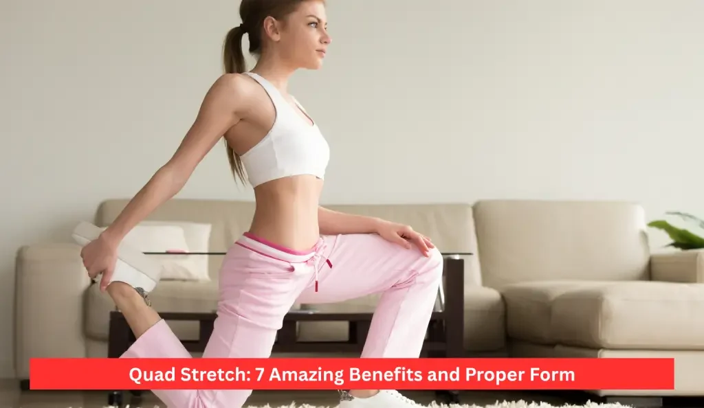 Quad Stretch: 7 Amazing Benefits and Proper Form